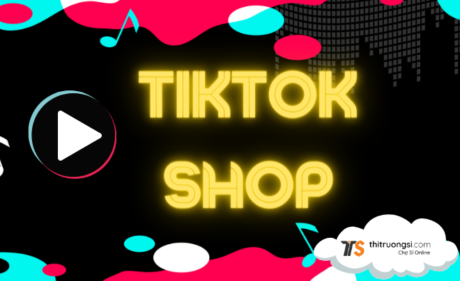 Tiktok Shop là gì? Những lợi thế bán hàng trên Tiktok Shop